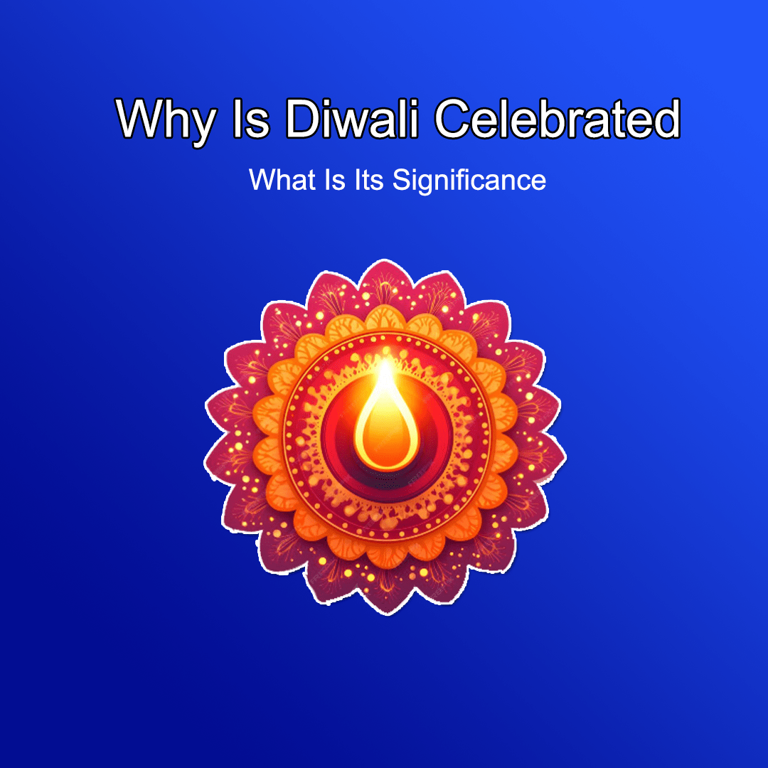 Why Is Diwali Celebrated and What Is Its Significance?