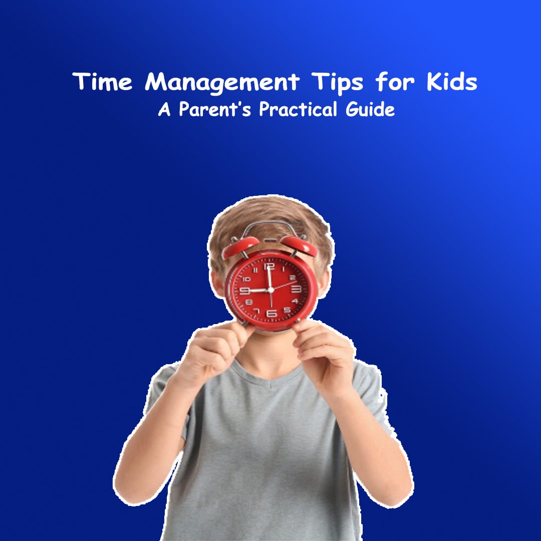 Time Management Tips for Kids: A Parent’s Practical Guide